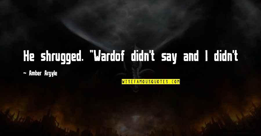 Sieradzkie Quotes By Amber Argyle: He shrugged. "Wardof didn't say and I didn't