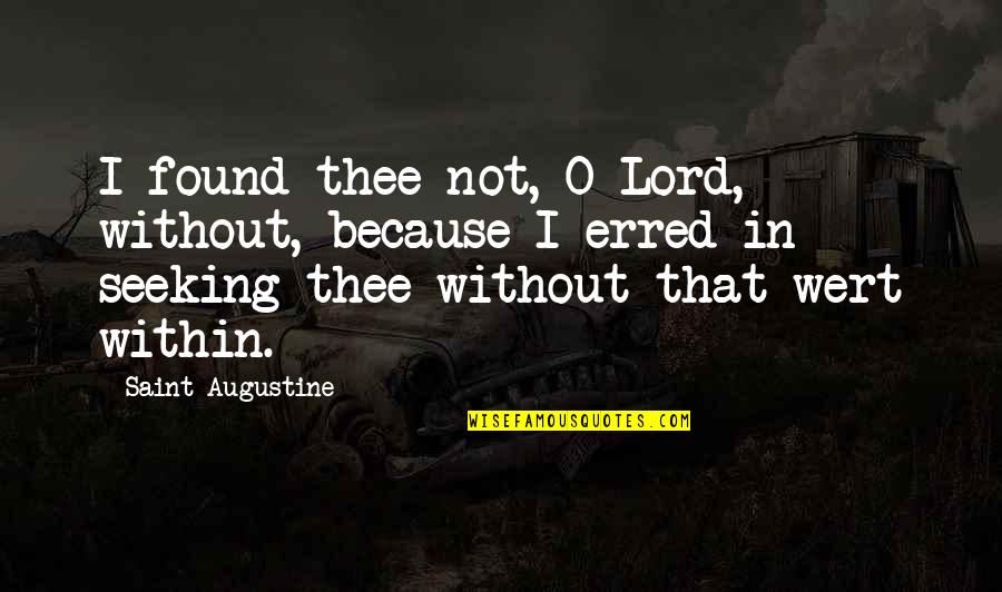 Sierpe Quotes By Saint Augustine: I found thee not, O Lord, without, because