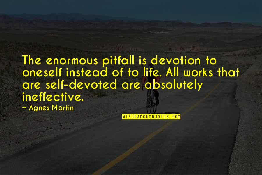 Sievewright Mortley Quotes By Agnes Martin: The enormous pitfall is devotion to oneself instead