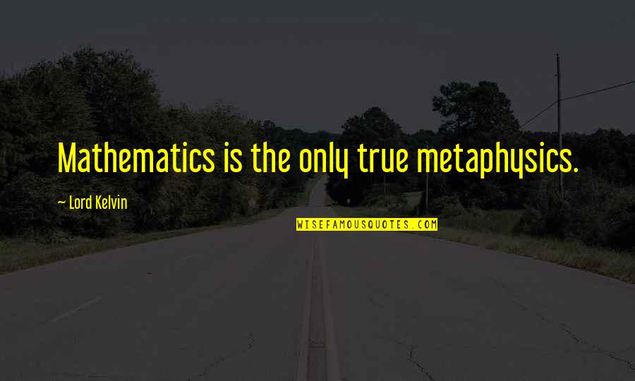 Sifoniere Quotes By Lord Kelvin: Mathematics is the only true metaphysics.