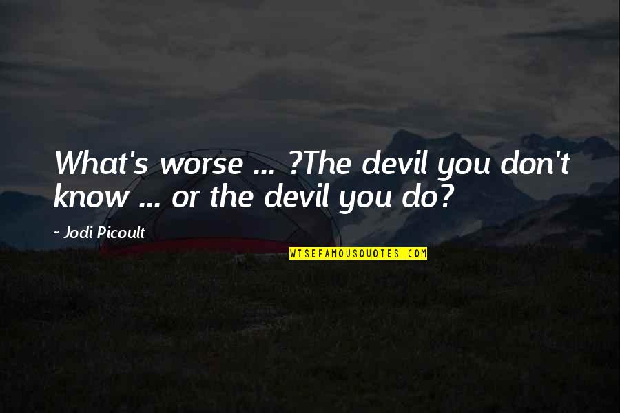 Sigfrid Sweater Quotes By Jodi Picoult: What's worse ... ?The devil you don't know