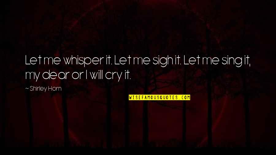 Sigh'd Quotes By Shirley Horn: Let me whisper it. Let me sigh it.