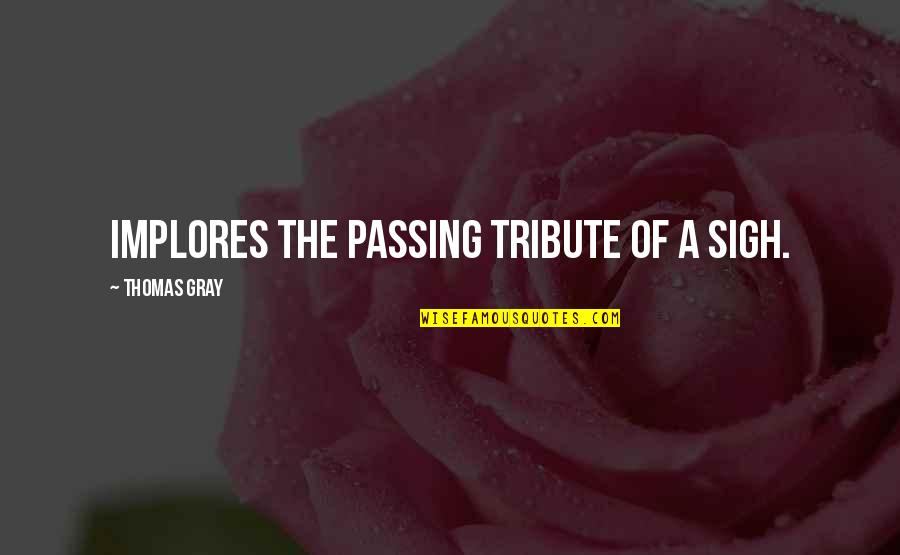 Sigh'd Quotes By Thomas Gray: Implores the passing tribute of a sigh.