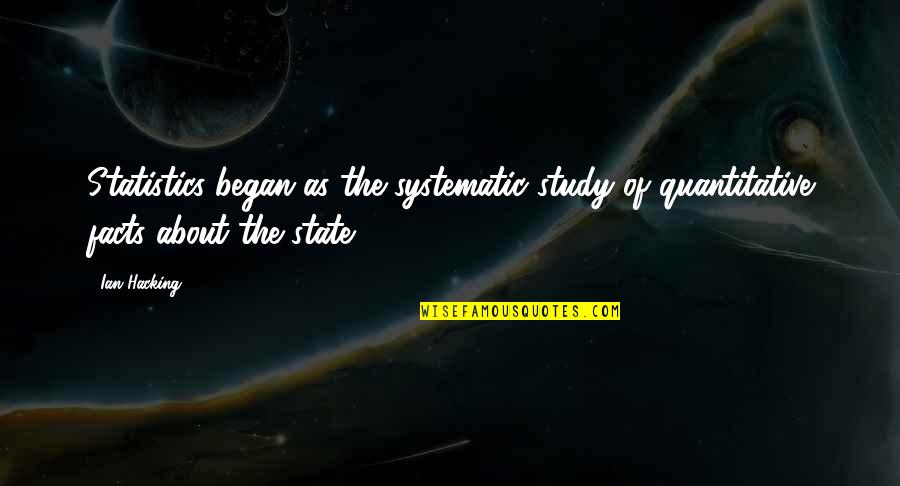 Sightline Quotes By Ian Hacking: Statistics began as the systematic study of quantitative