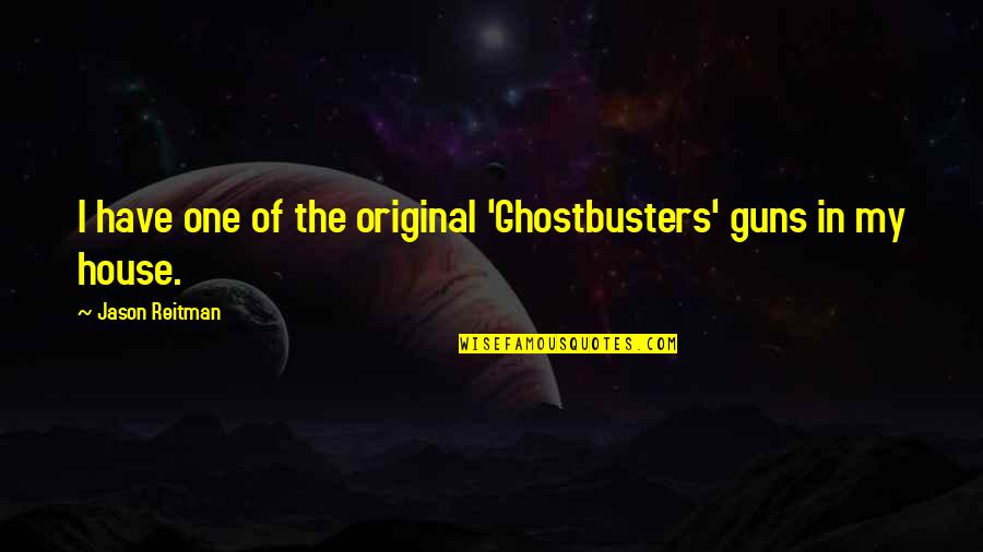 Sigismondo Cioffi Quotes By Jason Reitman: I have one of the original 'Ghostbusters' guns