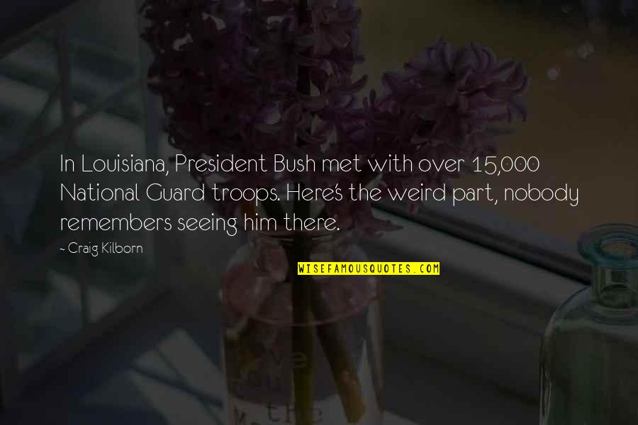 Sigma Kappa Big Little Quotes By Craig Kilborn: In Louisiana, President Bush met with over 15,000
