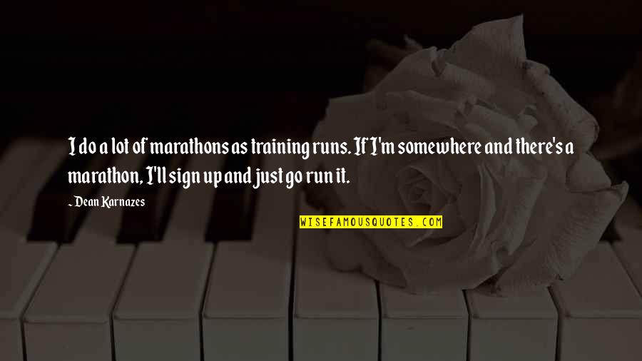 Sign Up Quotes By Dean Karnazes: I do a lot of marathons as training