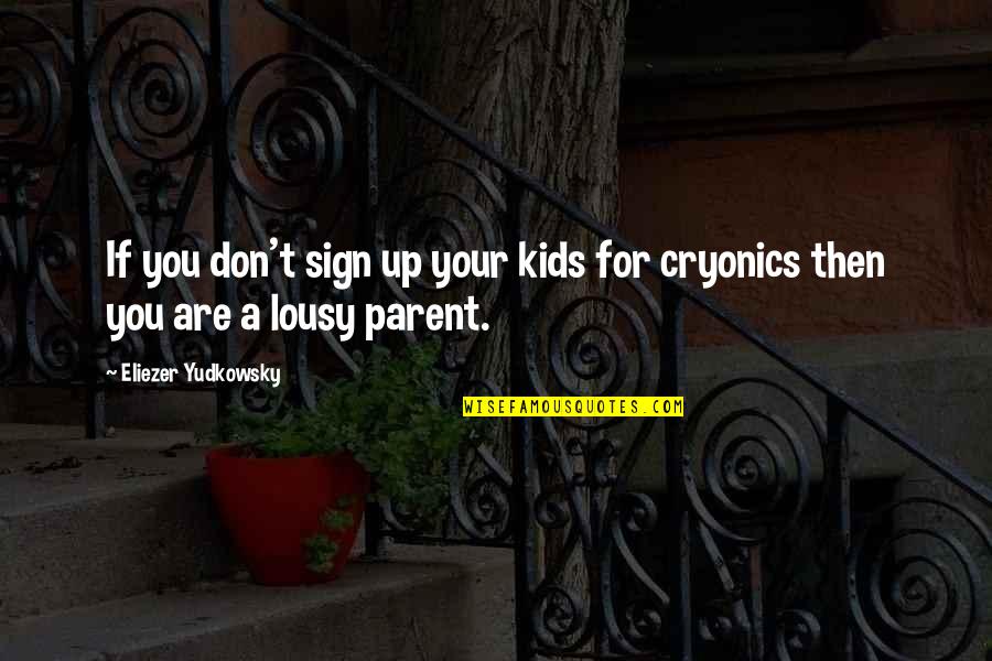 Sign Up Quotes By Eliezer Yudkowsky: If you don't sign up your kids for