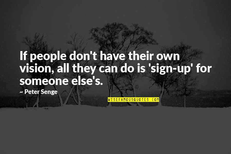 Sign Up Quotes By Peter Senge: If people don't have their own vision, all