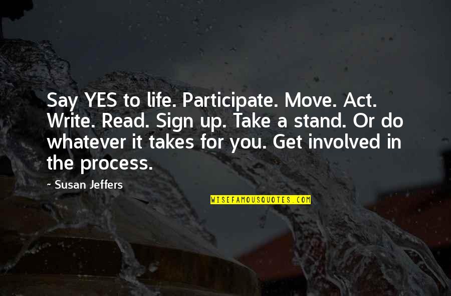 Sign Up Quotes By Susan Jeffers: Say YES to life. Participate. Move. Act. Write.