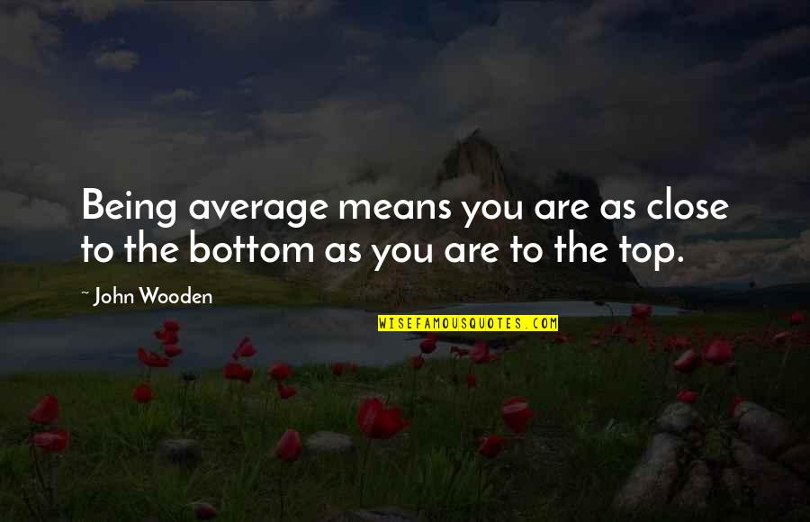 Significance And Characteristics Quotes By John Wooden: Being average means you are as close to