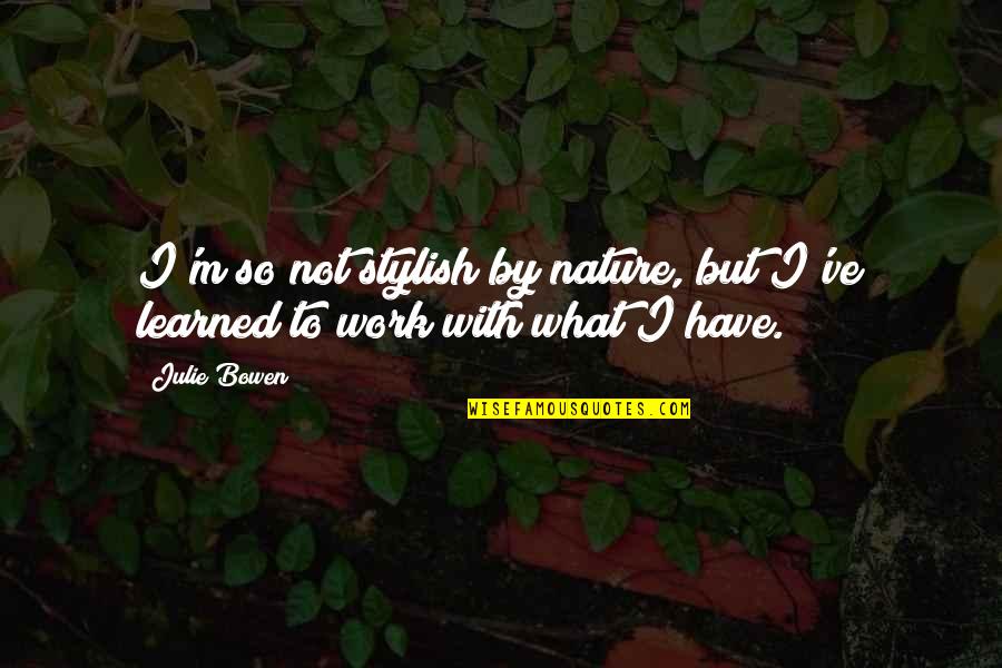 Significance And Characteristics Quotes By Julie Bowen: I'm so not stylish by nature, but I've