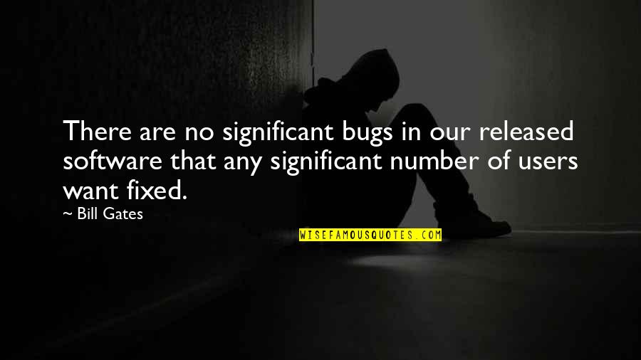 Significant Numbers Quotes By Bill Gates: There are no significant bugs in our released