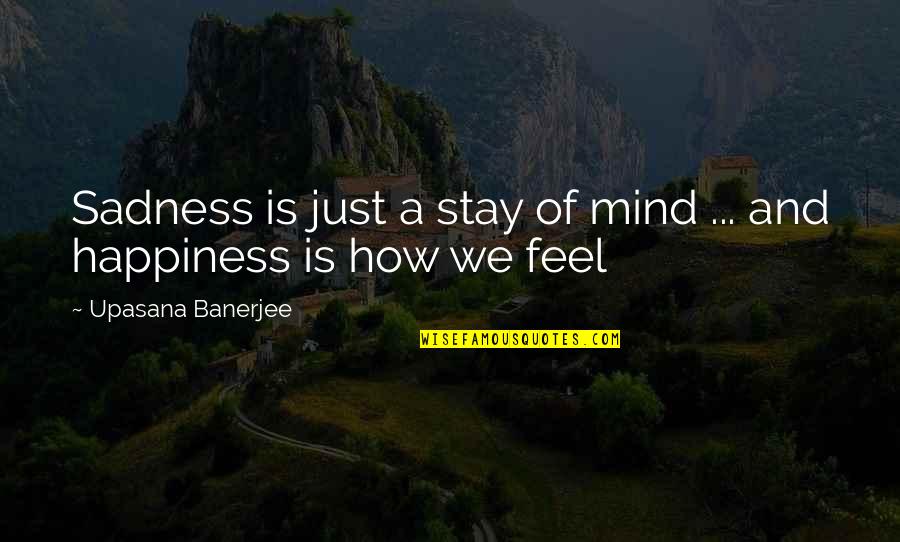 Significar Animado Quotes By Upasana Banerjee: Sadness is just a stay of mind ...