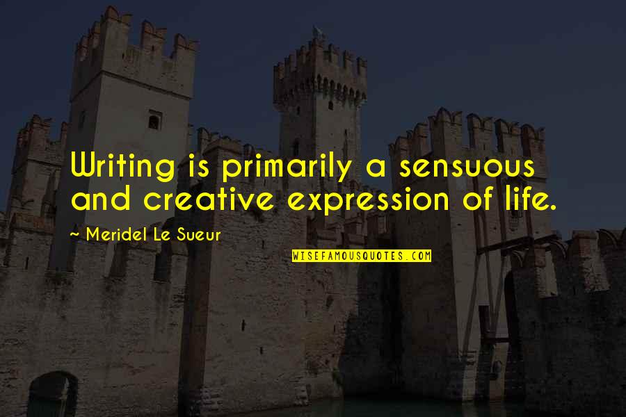 Sigue Tu Vida Quotes By Meridel Le Sueur: Writing is primarily a sensuous and creative expression