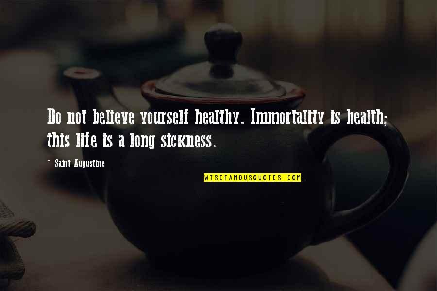 Sikarin Upala Quotes By Saint Augustine: Do not believe yourself healthy. Immortality is health;