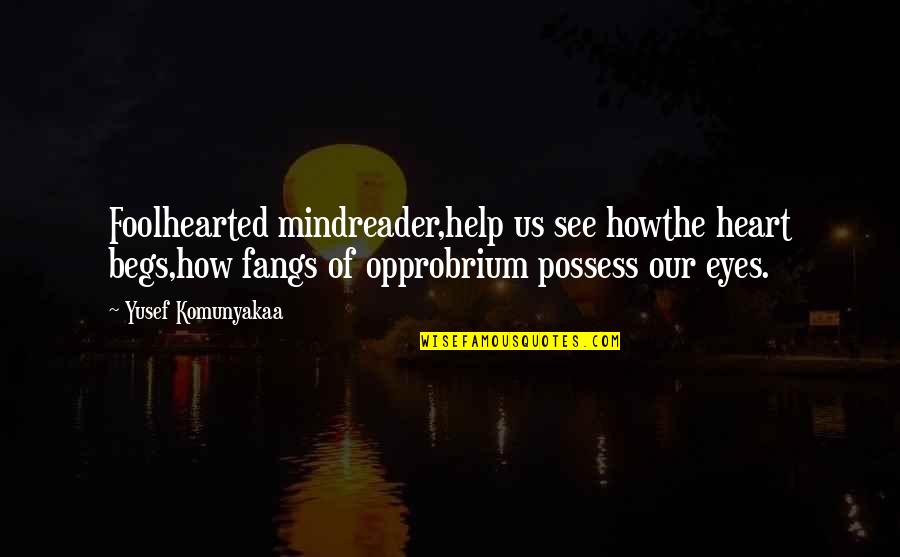 Sikat Na Tagalog Quotes By Yusef Komunyakaa: Foolhearted mindreader,help us see howthe heart begs,how fangs