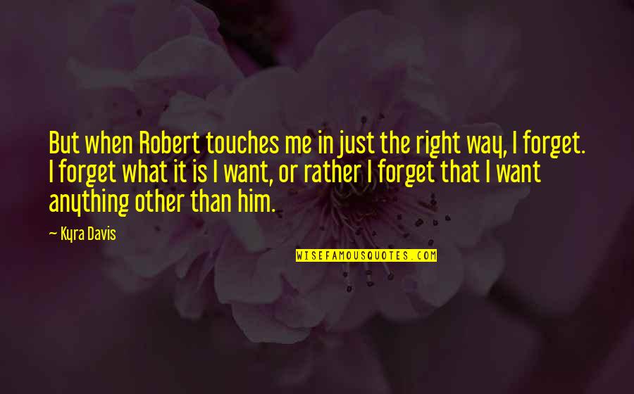 Silalahi 2006 Quotes By Kyra Davis: But when Robert touches me in just the