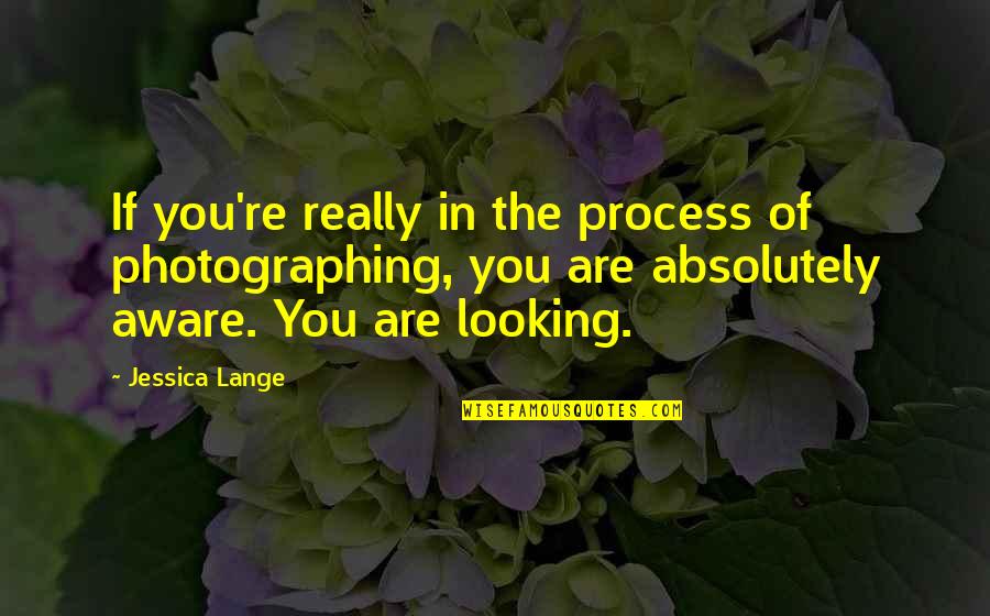 Silalahi Sumatera Quotes By Jessica Lange: If you're really in the process of photographing,