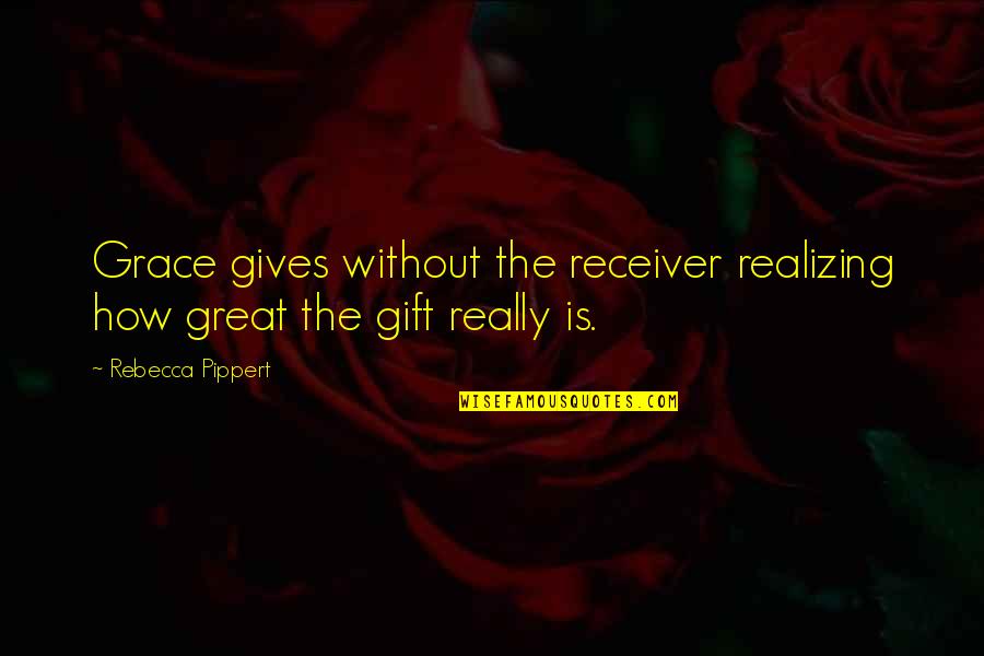 Silbereisen Show Quotes By Rebecca Pippert: Grace gives without the receiver realizing how great