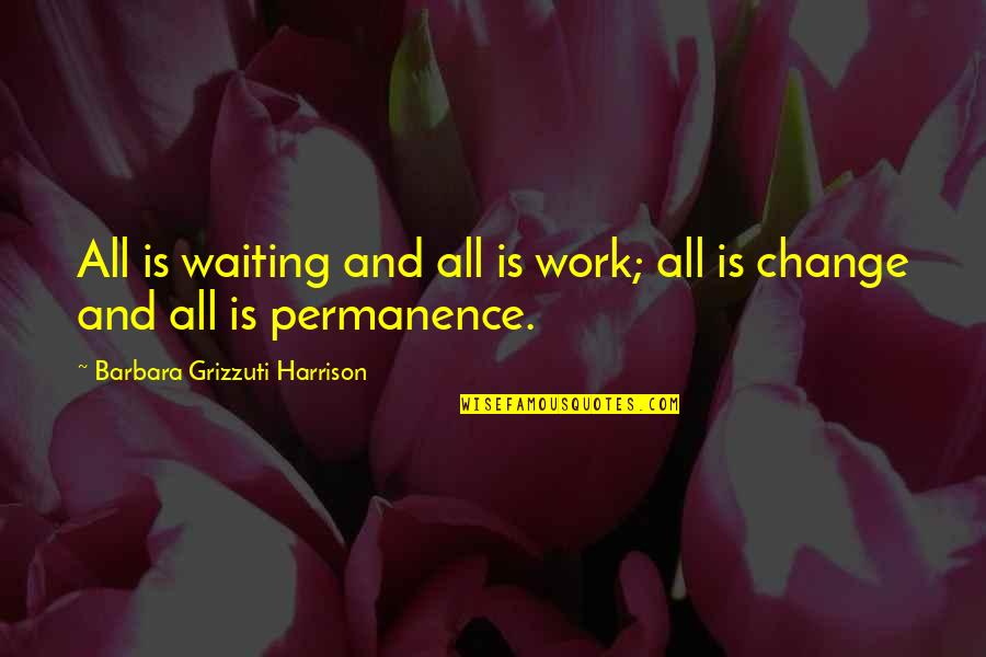Silcence Quotes By Barbara Grizzuti Harrison: All is waiting and all is work; all