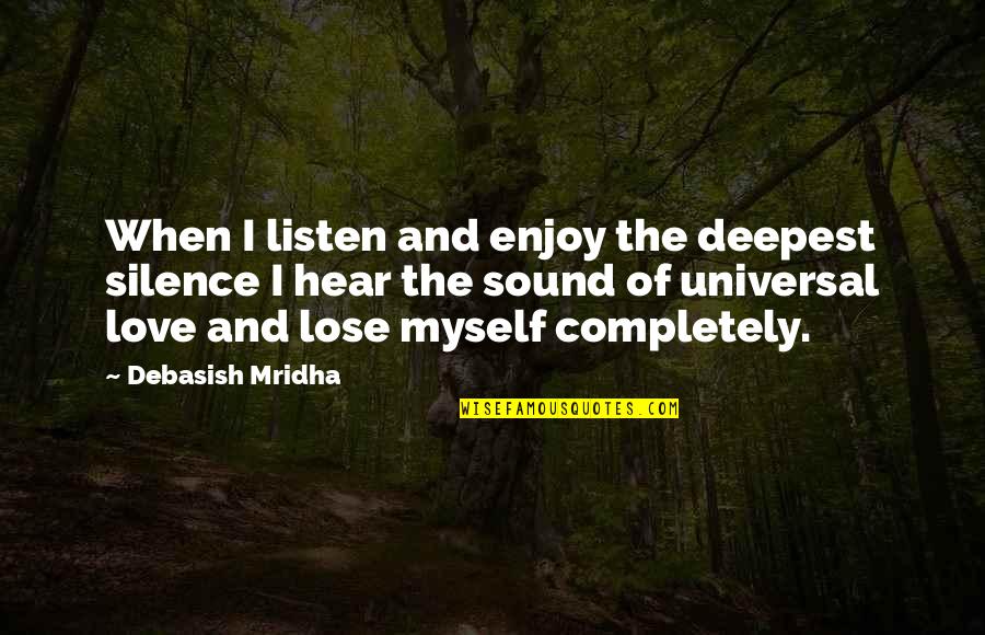 Silence And Knowledge Quotes By Debasish Mridha: When I listen and enjoy the deepest silence