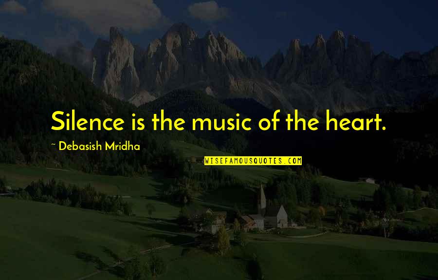 Silence And Knowledge Quotes By Debasish Mridha: Silence is the music of the heart.