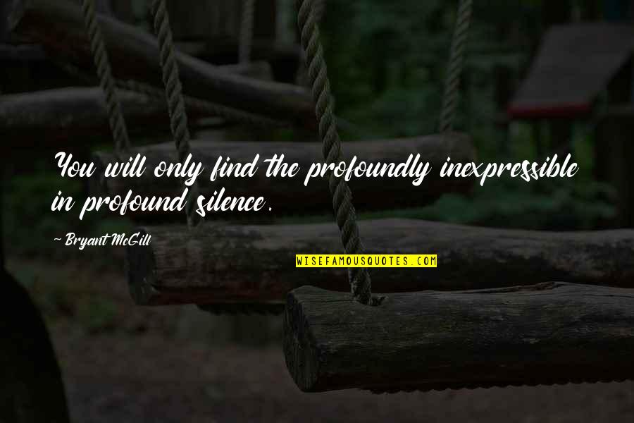 Silence And Meditation Quotes By Bryant McGill: You will only find the profoundly inexpressible in