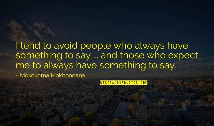 Silence And Meditation Quotes By Mokokoma Mokhonoana: I tend to avoid people who always have