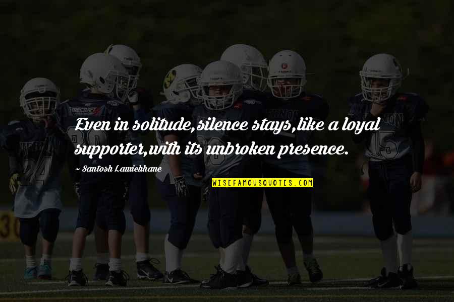 Silence And Meditation Quotes By Santosh Lamichhane: Even in solitude,silence stays,like a loyal supporter,with its