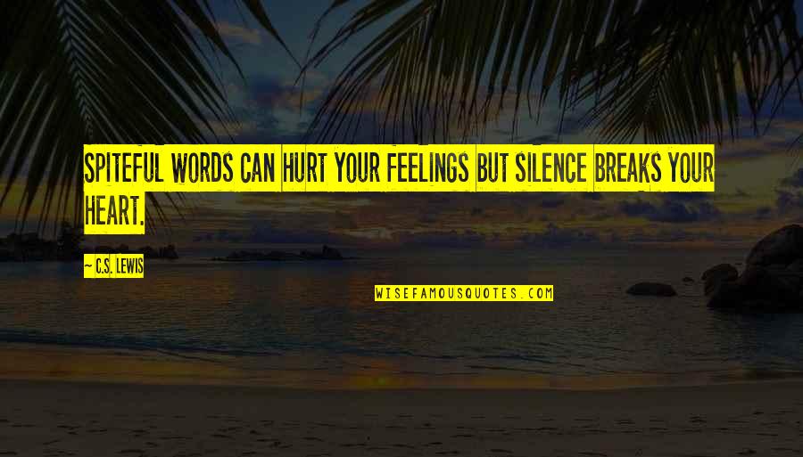 Silence Breaks The Heart Quotes By C.S. Lewis: Spiteful words can hurt your feelings but silence