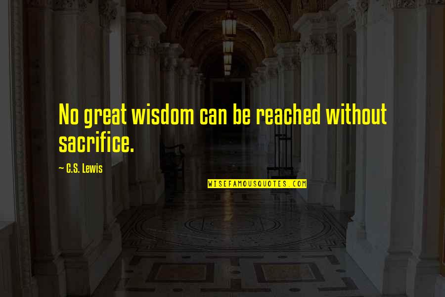 Silence Equals Complicity Quote Quotes By C.S. Lewis: No great wisdom can be reached without sacrifice.