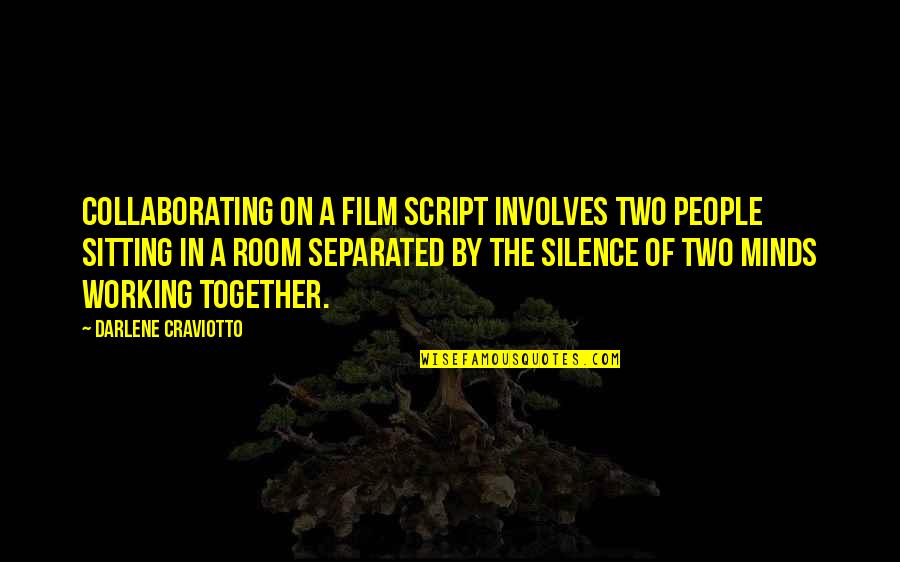 Silence People Working Quotes By Darlene Craviotto: Collaborating on a film script involves two people