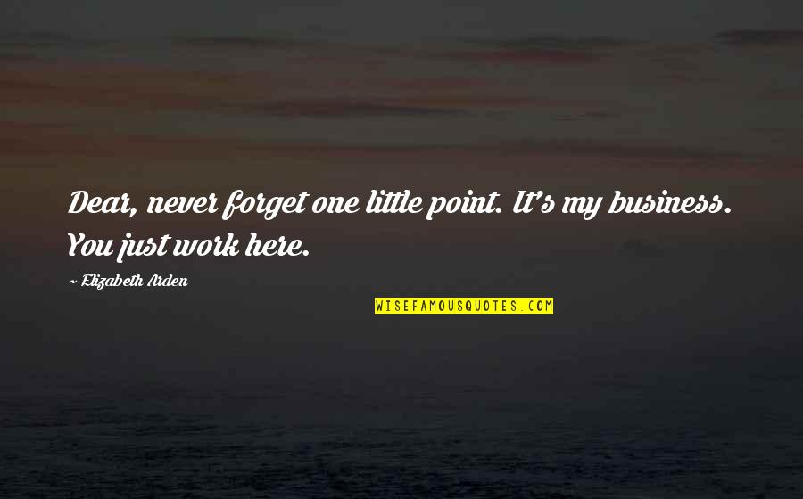 Silenciamiento Quotes By Elizabeth Arden: Dear, never forget one little point. It's my