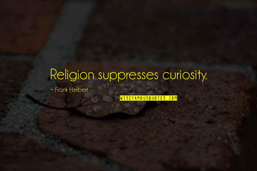 Silencing Others Quotes By Frank Herbert: Religion suppresses curiosity.