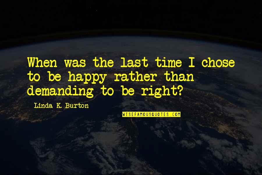 Silencing Others Quotes By Linda K. Burton: When was the last time I chose to