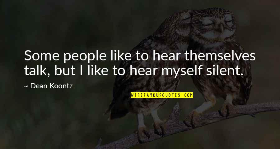 Silent People Quotes By Dean Koontz: Some people like to hear themselves talk, but