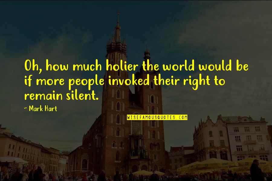 Silent People Quotes By Mark Hart: Oh, how much holier the world would be