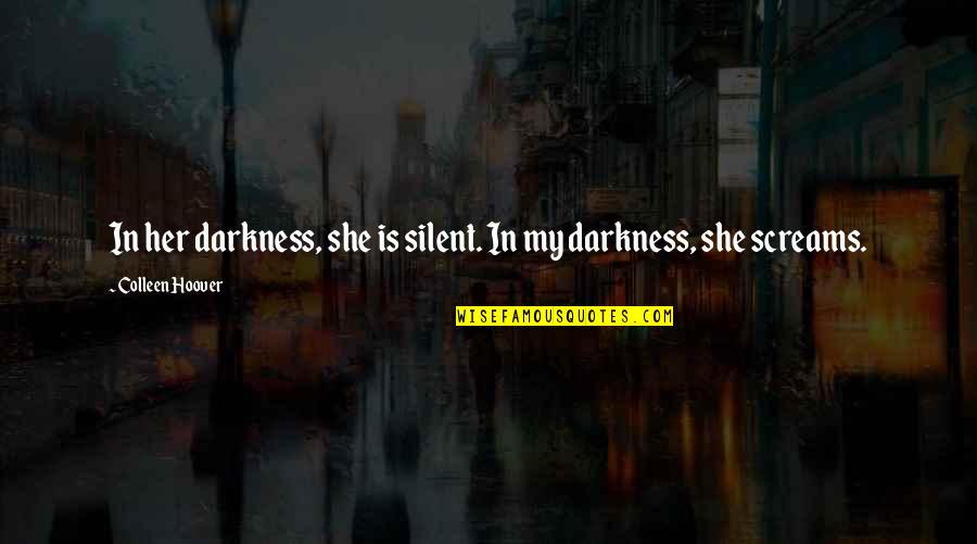 Silent Screams Quotes By Colleen Hoover: In her darkness, she is silent. In my