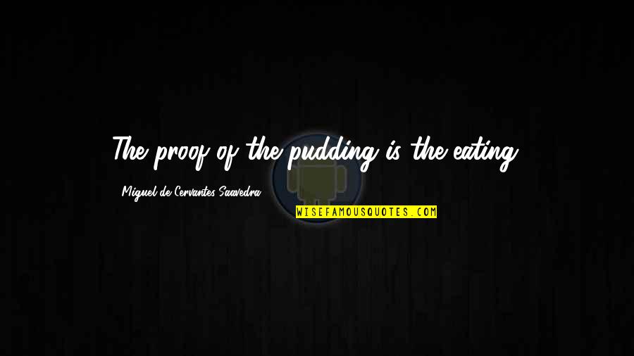 Silent Screams Quotes By Miguel De Cervantes Saavedra: The proof of the pudding is the eating.