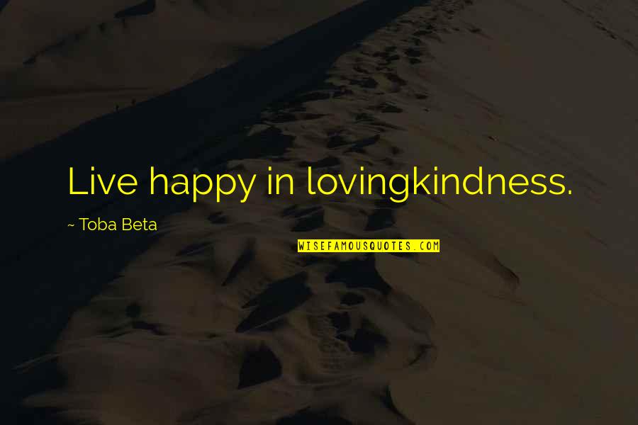 Silicates Quotes By Toba Beta: Live happy in lovingkindness.