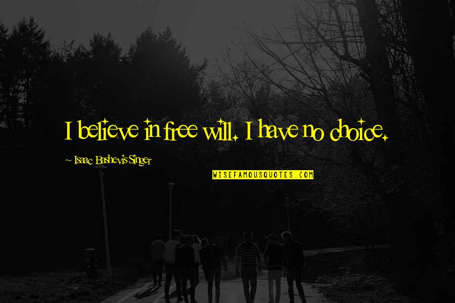 Silk Specter Quotes By Isaac Bashevis Singer: I believe in free will. I have no