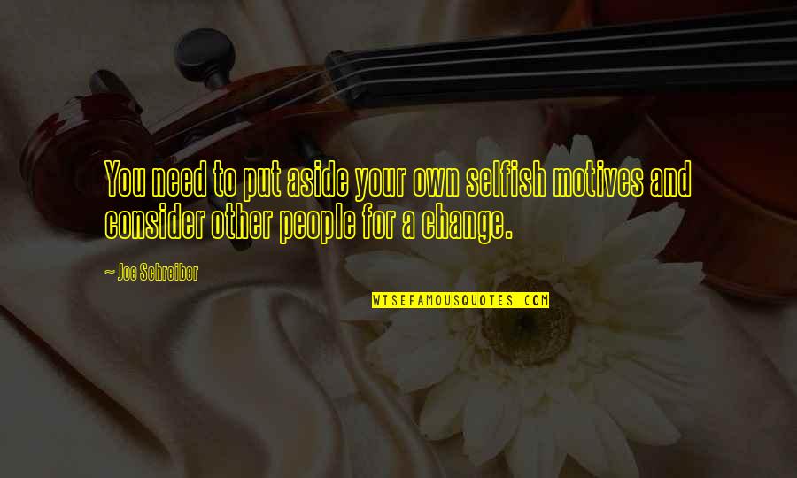 Silkly Quotes By Joe Schreiber: You need to put aside your own selfish