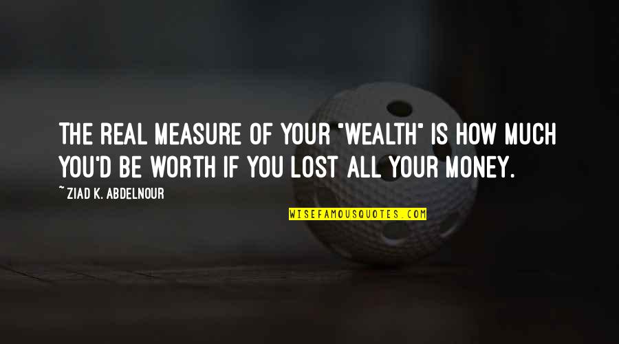 Sillanpaa Quotes By Ziad K. Abdelnour: The real measure of your "wealth" is how