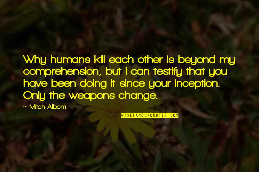 Sillem Pipe Quotes By Mitch Albom: Why humans kill each other is beyond my
