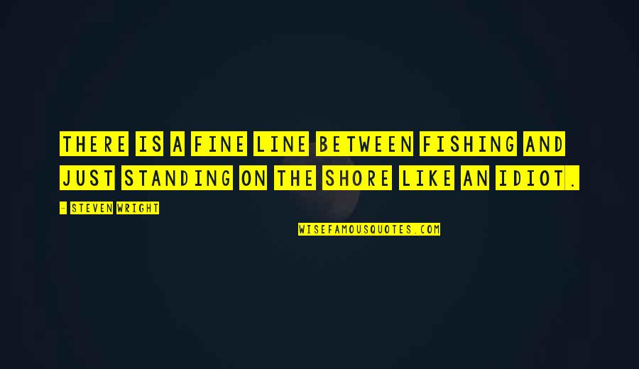 Silly Relationships Quotes By Steven Wright: There is a fine line between fishing and