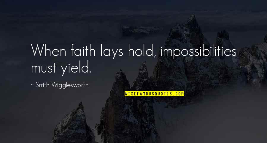 Silmien Laserleikkaus Quotes By Smith Wigglesworth: When faith lays hold, impossibilities must yield.