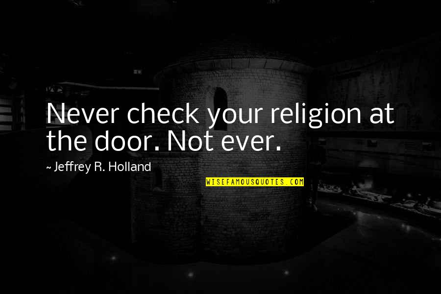 Silolona Quotes By Jeffrey R. Holland: Never check your religion at the door. Not