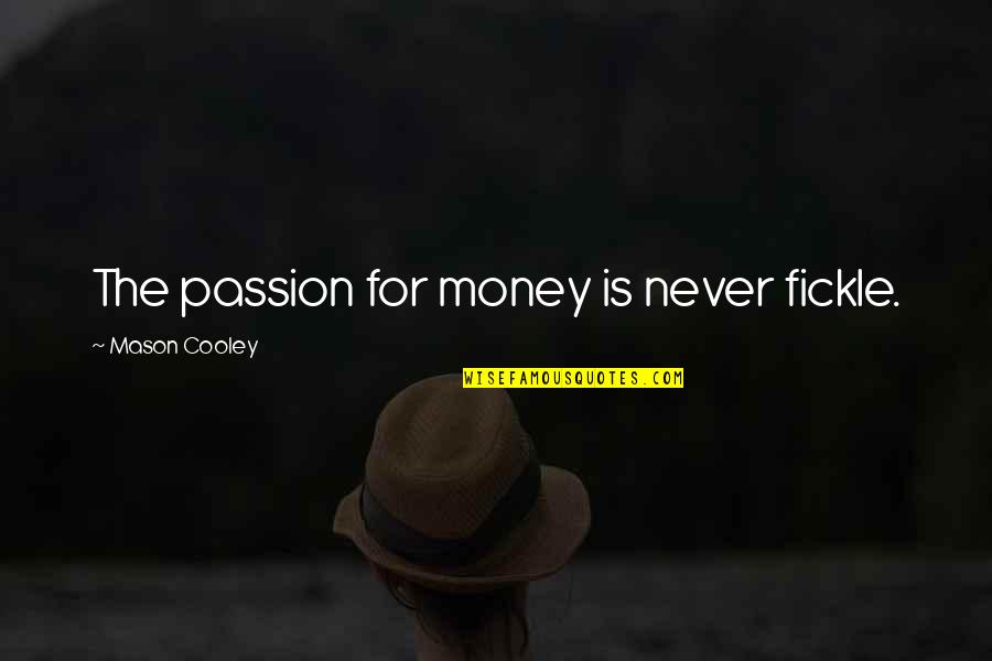 Silouans Quotes By Mason Cooley: The passion for money is never fickle.