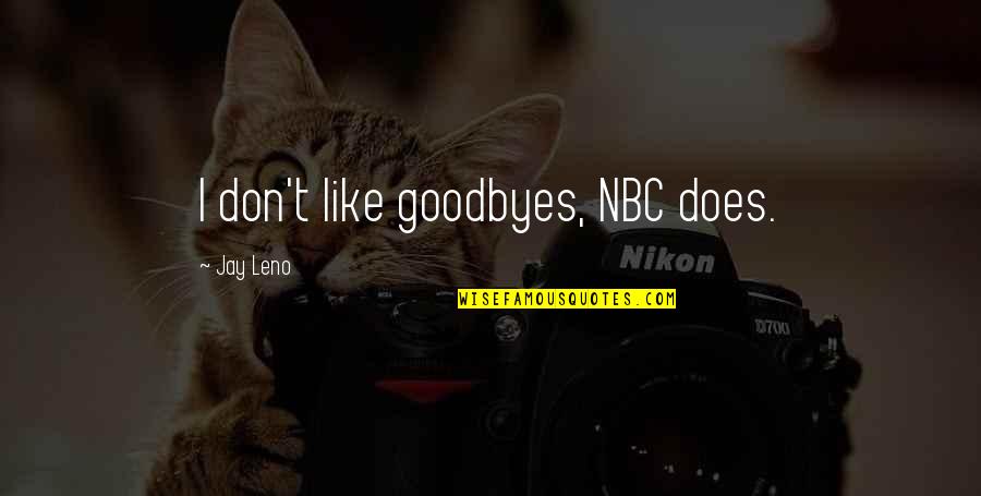 Silted Dams Quotes By Jay Leno: I don't like goodbyes, NBC does.